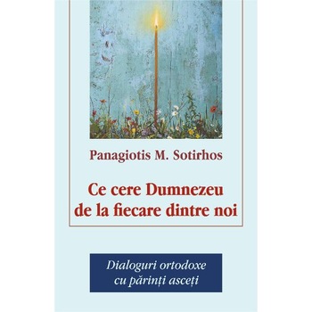 Ce cere Dumnezeu de la fiecare dintre noi - Panagiotis M. Sotirhos Ce cere Dumnezeu de la fiecare dintre noi - Panagiotis M. Sotirhos