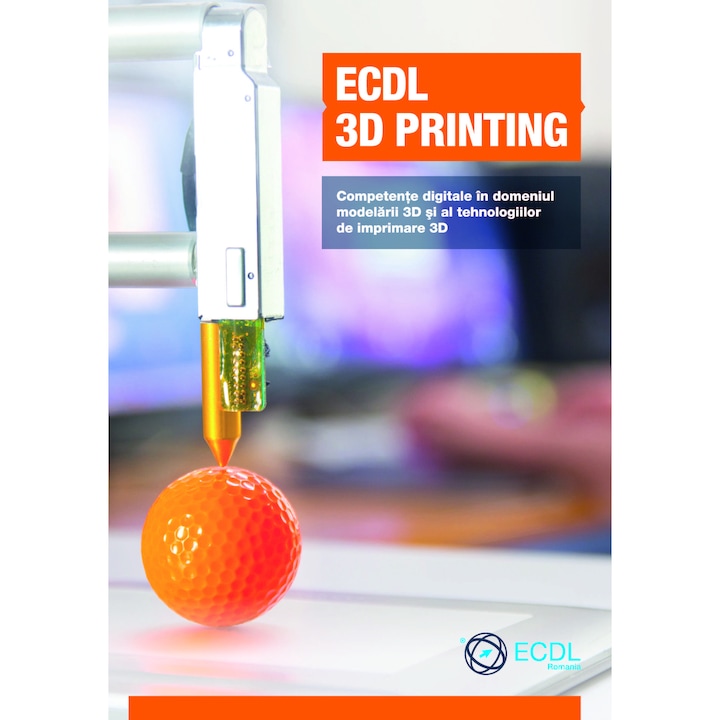 Manual ECDL 3D Printing - Competente digitale in domeniul modelarii 3D si al tehnologiilor de imprimare 3D - Diana Popescu, Alexandru Cazacu