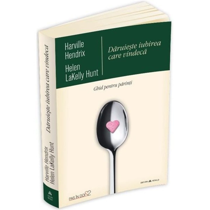 Daruieste iubirea care vindeca - Ghid pentru parinti, Harville Hendrix
