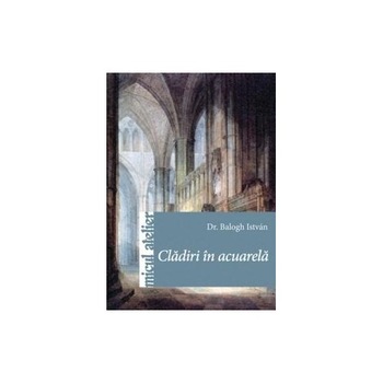 Cladiri in acuarela - Dr. Balogh István Cladiri in acuarela - Dr. Balogh István