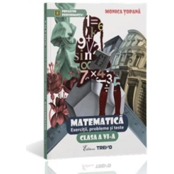 Matematica Cls 6 Exercitii, Probleme Si Teste - Monica Topana