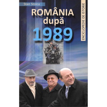 Romania dupa 1989. Enciclopedie de Istorie-Stan Stoica Romania dupa 1989. Enciclopedie de Istorie-Stan Stoica