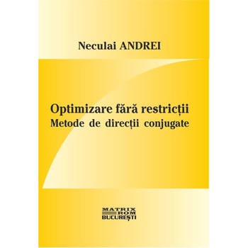 Optimizare fara restrictii. Metode de directii conjugate, Neculai Andrei Optimizare fara restrictii. Metode de directii conjugate, Neculai Andrei