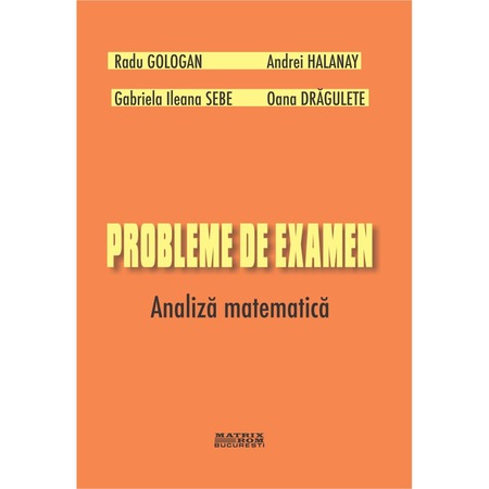 Probleme De Examen Analiza Matematica Andrei Halanay Gabriela Ileana Sebe Oana Dragulete Radu Gologan Emag Ro