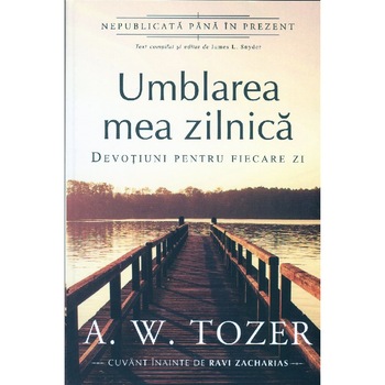 Umblarea mea zilnica. Devotiuni pentru fiecare zi - A.W. Tozer Umblarea mea zilnica. Devotiuni pentru fiecare zi - A.W. Tozer