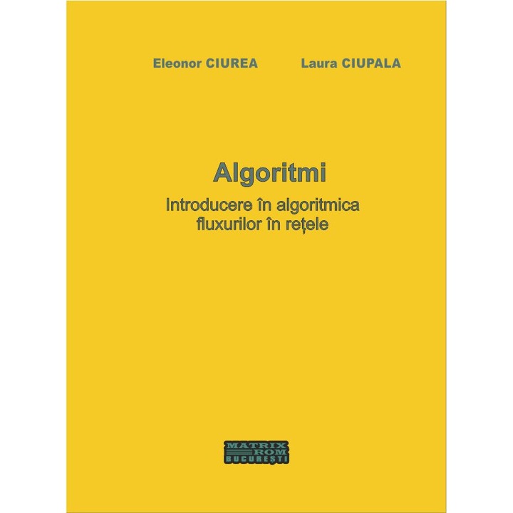 Algoritmi. Introducere in algoritmica fluxurilor in retele, Eleonor Ciurea, Laura Ciupala