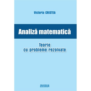 Analiza matematica. Teorie cu probleme rezolvate, Victoria Cristea Analiza matematica. Teorie cu probleme rezolvate, Victoria Cristea