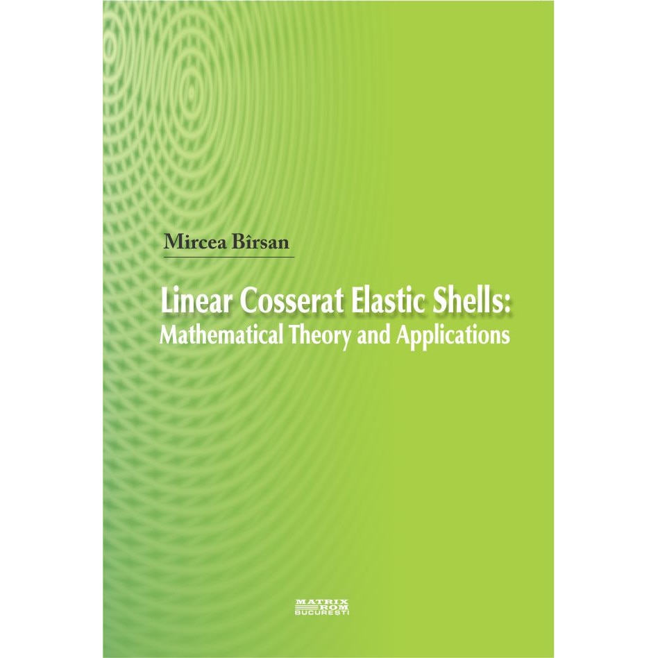Linear Cosserat Elastic Shells: Mathematical Theory and Applications, Mircea Birsan