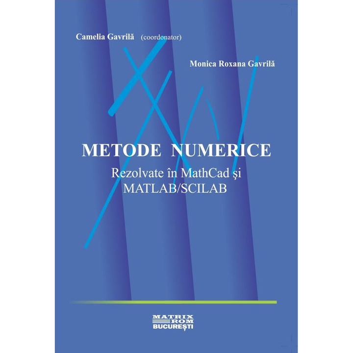 Metode numerice rezolvate in MathCad si Matlab/Scilab, Camelia Gavrila, Monica Roxana Gavrila
