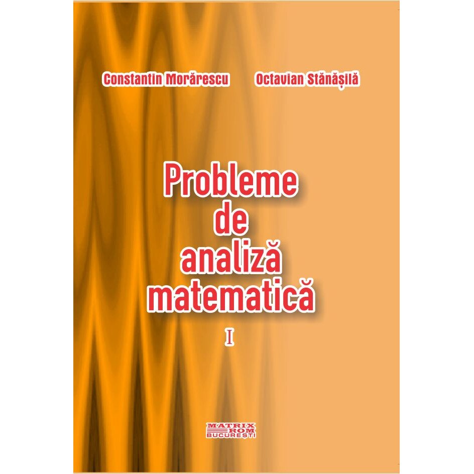 Probleme de analiza matematica I, Constantin Morarescu, Octavian Stanasila
