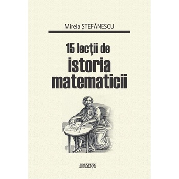 15 lectii de istoria matematicii, Mirela Stefanescu 15 lectii de istoria matematicii, Mirela Stefanescu