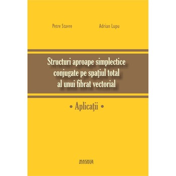 Structuri aproape simplectice conjugate pe spatiul total al unui fibrat vectorial. Aplicatii, Adrian Lupu, Petre Stavre Structuri aproape simplectice conjugate pe spatiul total al unui fibrat vectorial. Aplicatii, Adrian Lupu, Petre Stavre
