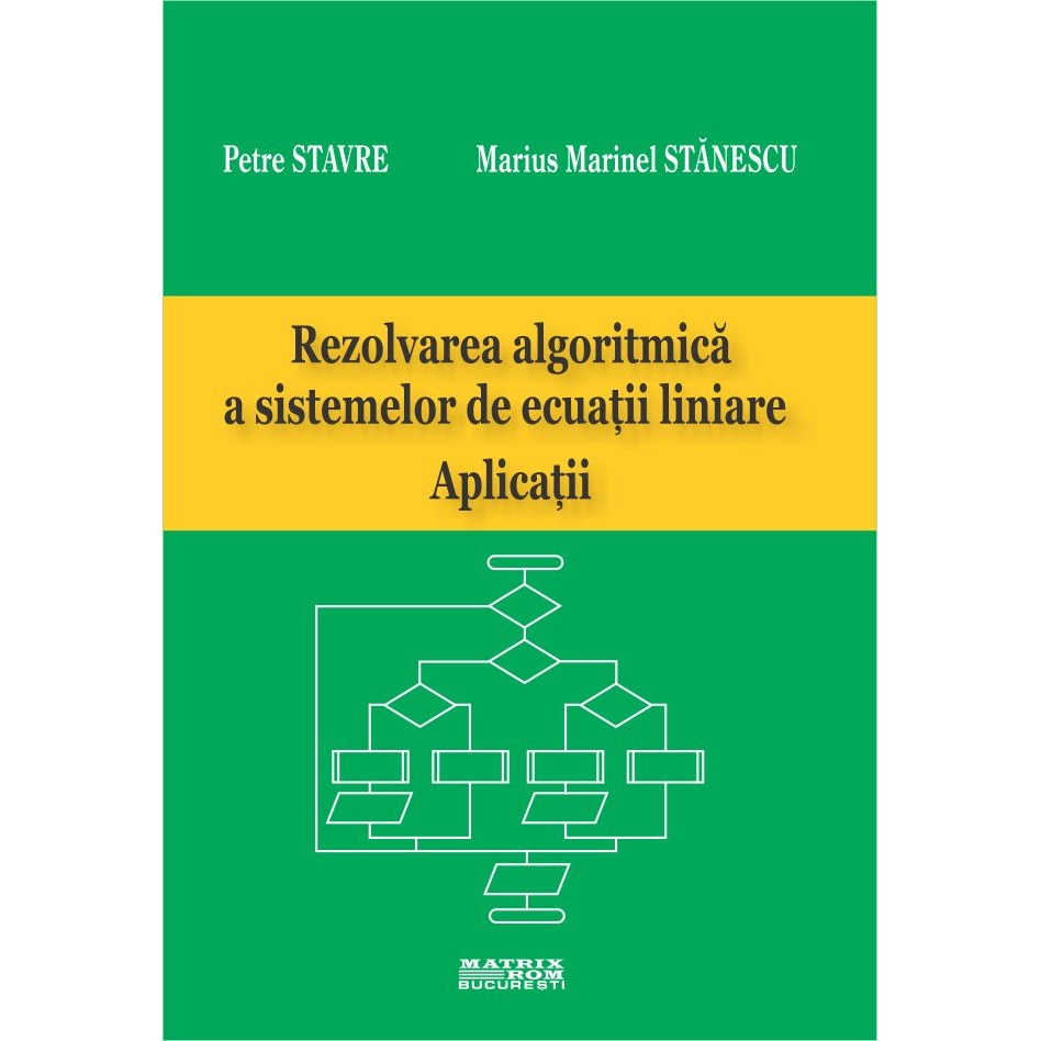 Rezolvarea algoritmica a sistemelor de ecuatii liniare. Aplicatii, Marius Marinel Stanescu, Petre Stavre