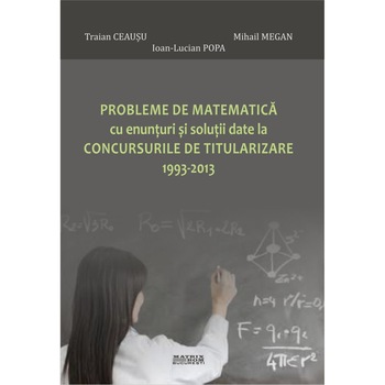 Probleme de matematica cu enunturi si solutii date la concursurile de titularizare 1993-2013 Probleme de matematica cu enunturi si solutii date la concursurile de titularizare 1993-2013