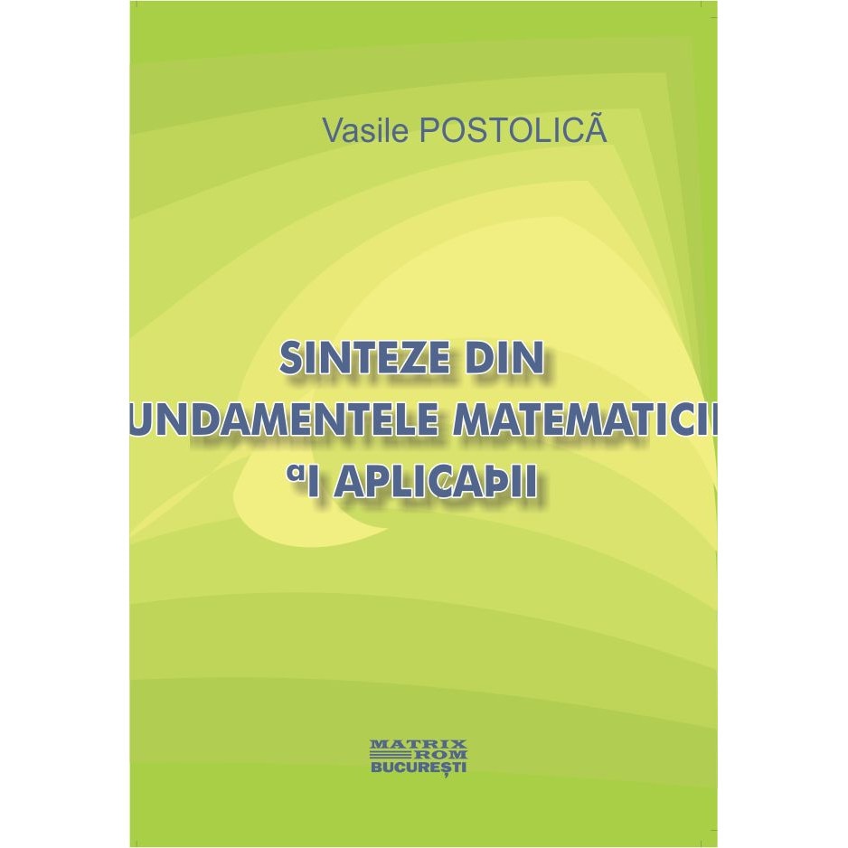Sinteze din fundamentele matematicii si aplicatii, Vasile Postolica