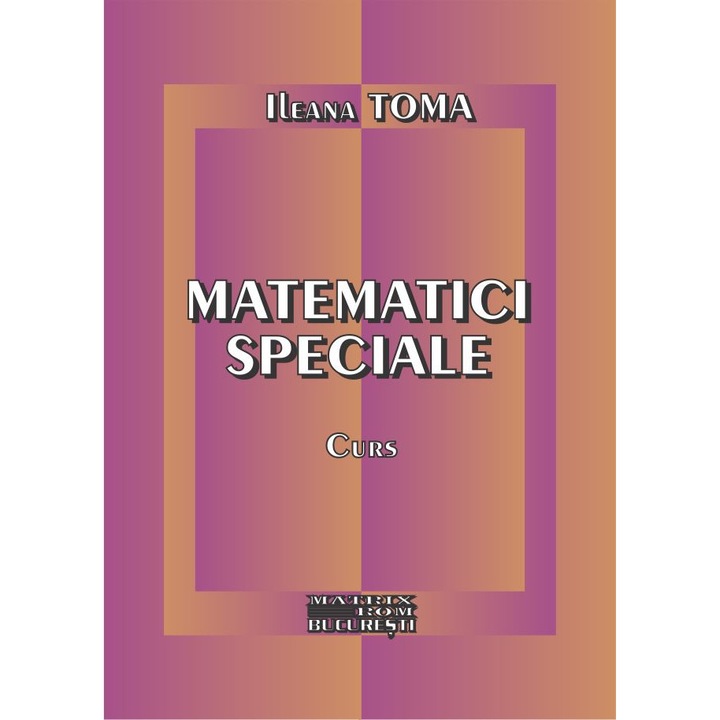 Matematici speciale. Curs, Ileana Toma