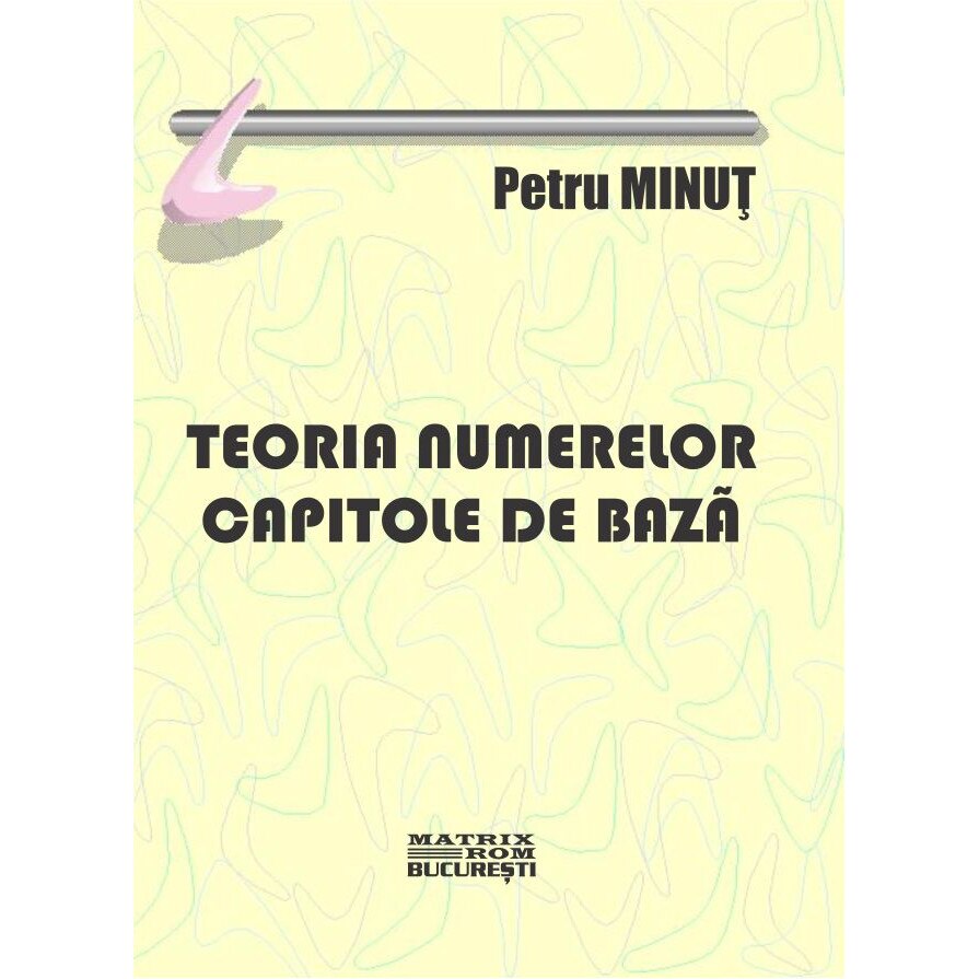 Teoria numerelor. Capitole de baza, Petru Minut