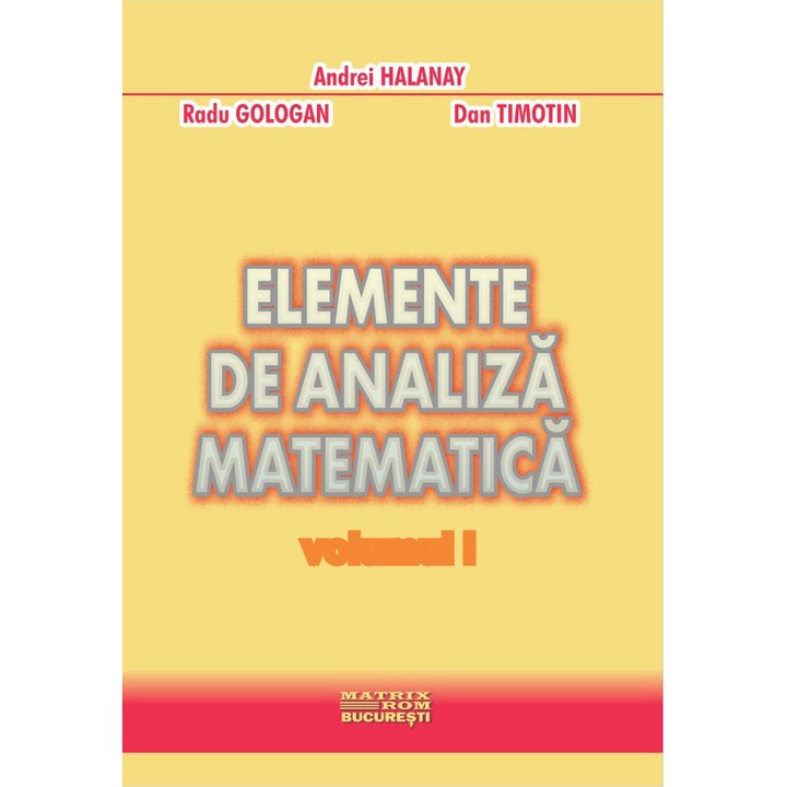 Elemente de analiza matematica vol.1 2, Andrei Halanay, Dan Timotin, Radu Gologan