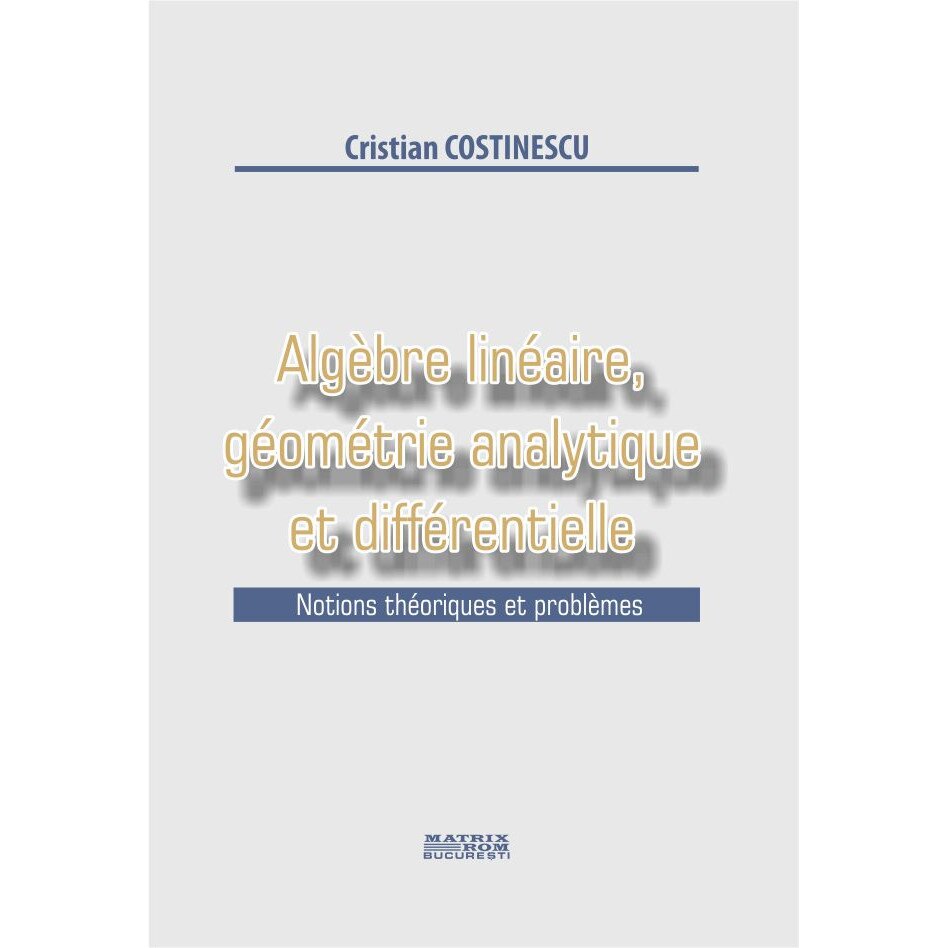 Algebre lineaire, geometrie analytique et differentielle, Cristian Costinescu
