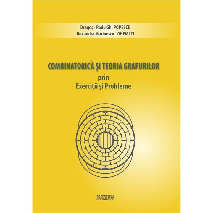Combinatorica si teoria grafurilor prin exercitii si probleme, Dragos-Radu Gh. Popescu, Ruxandra Marinescu-Ghemeci