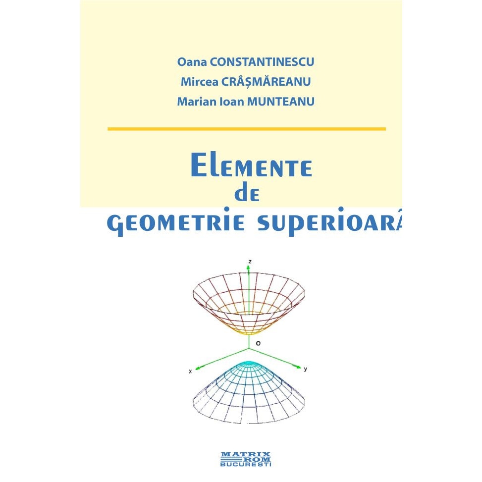 Elemente de geometrie superioara, Marian Ioan Munteanu, Mircea Crismareanu, Oana Constantinescu