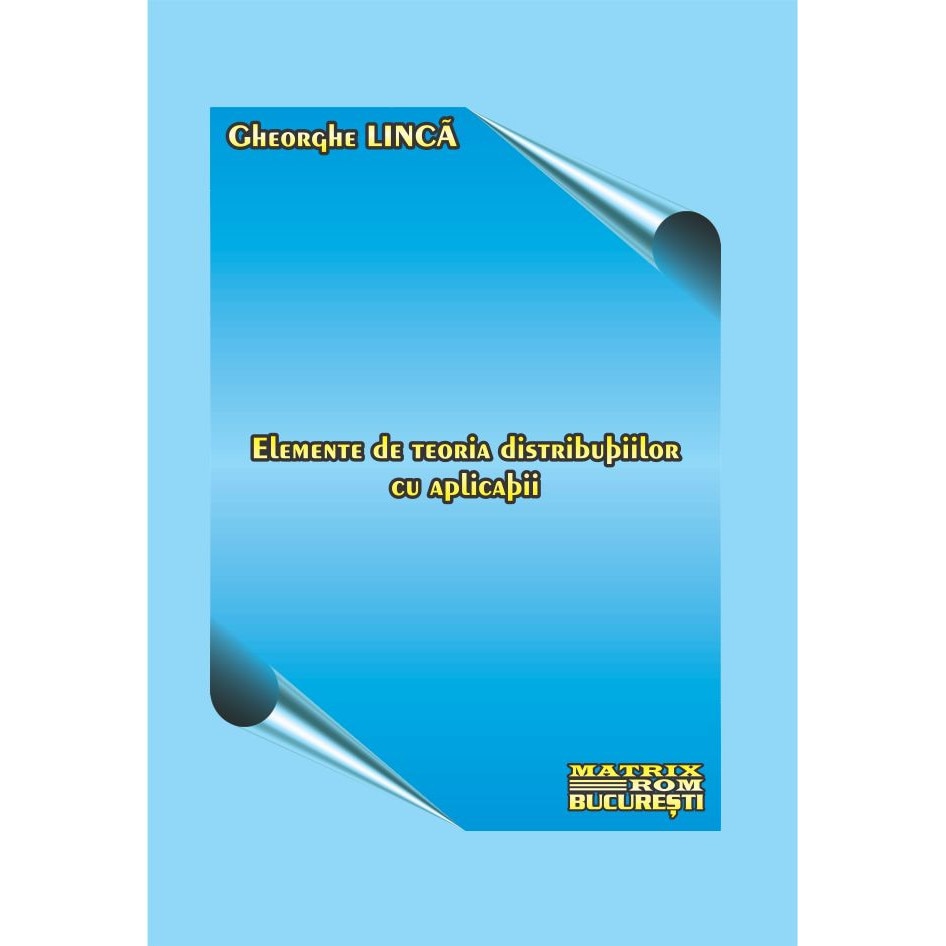 Elemente de teoria distributiilor cu aplicatii, Gheorghe Linca
