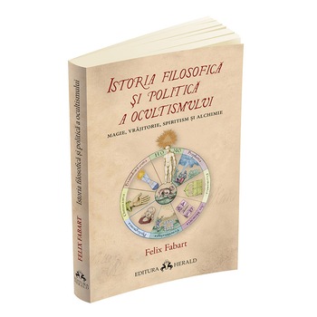 Istoria filosofica si politica a ocultismului: magie, vrajitorie, spiritism si alchimie - Felix Fabart Istoria filosofica si politica a ocultismului: magie, vrajitorie, spiritism si alchimie - Felix Fabart