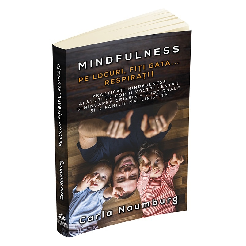 Pe locuri, Fiti gata... Respirati! Practicati mindfulness alaturi de copiii vostri pentru diminuarea crizelor emotionale si o familie mai linistita - Carla Naumburg