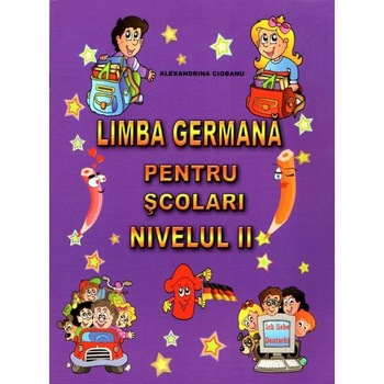 Limba germana pentru scolari. Nivelul II - Alexandrina Ciobanu Limba germana pentru scolari. Nivelul II - Alexandrina Ciobanu