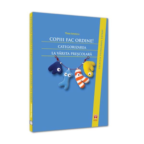 Copiii Fac Ordine! Categorizarea La Varsta Prescolara - Thea Ionescu