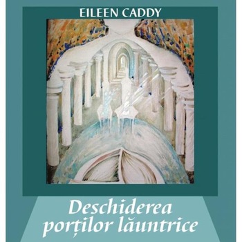 Deschiderea portilor launtrice - Eileen Caddy Deschiderea portilor launtrice - Eileen Caddy