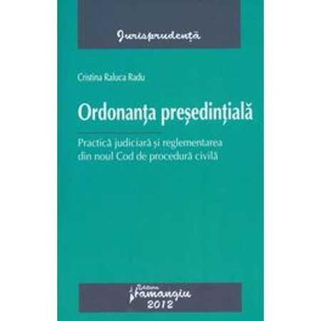 Ordonanta Presedintiala Practica Judiciara Si Reglementarea Din Noul Cpc Cristina Raluca Radu Emag Ro