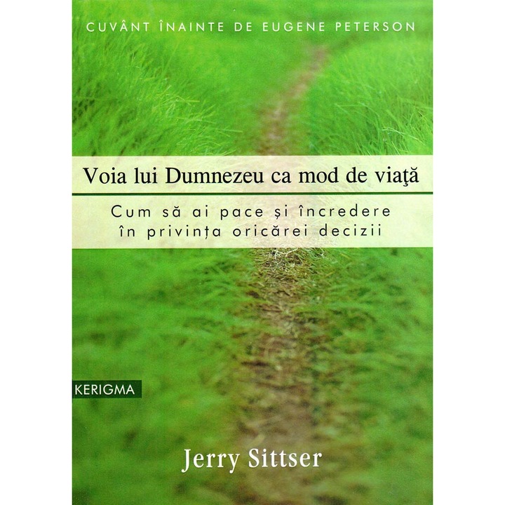 Voia lui Dumnezeu ca mod de viata. Cum sa ai pace si incredere in privinta oricarei decizii- Jerry Sittser