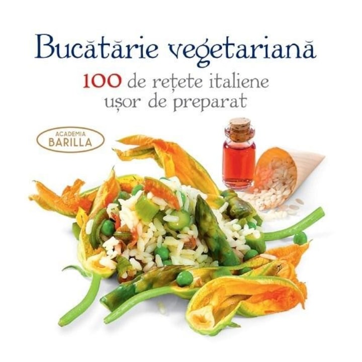 Bucatarie Vegetariana – 100 de Rețete Italiene Usor de Preparat - Academia Barilla/Deagostini