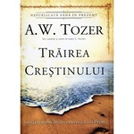 Trairea crestinului. Invataturi din Intaia Epistola a lui Petru - A.W. Tozer