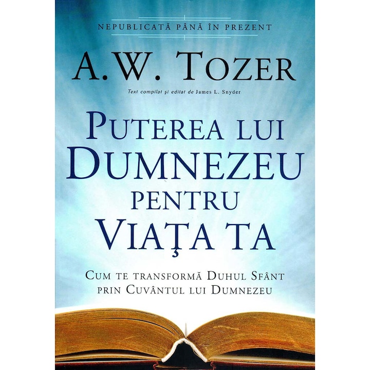 Puterea lui Dumnezeu pentru viata ta. Cum te transforma Duhul Sfant prin Cuvantul lui Dumnezeu - A.W. Tozer