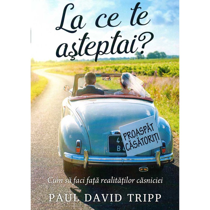 La ce te asteptai? Cum sa faci fata realitatilor casniciei - Paul David Tripp
