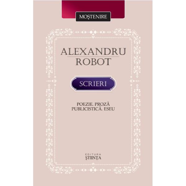 Scrieri: Poezie. Proza. Publicistica. Eseu - Alexandru Robot