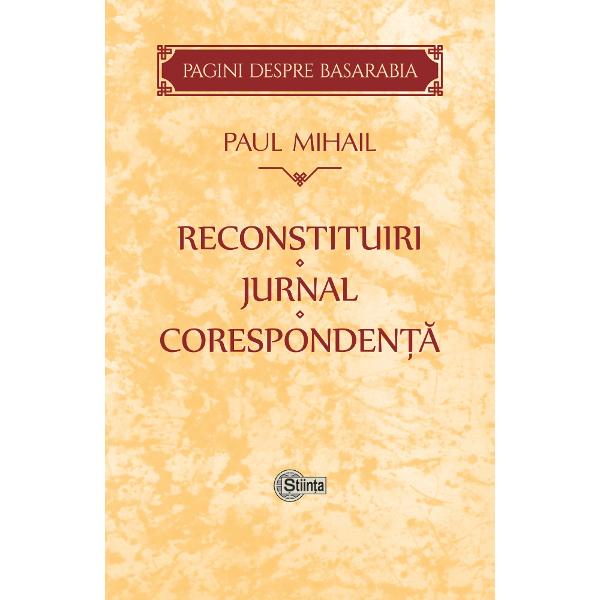 Reconstituiri. Jurnal. Corespondenta - Paul Mihail