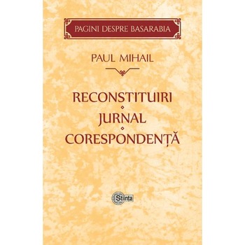 Reconstituiri. Jurnal. Corespondenta - Paul Mihail Reconstituiri. Jurnal. Corespondenta - Paul Mihail
