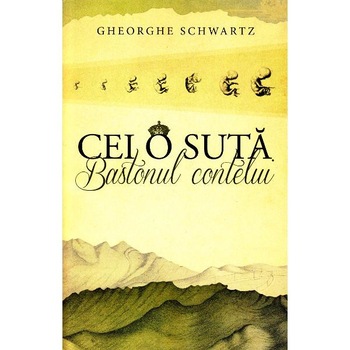 Cei o suta. Bastonul contelui - Gheorghe Schwartz Cei o suta. Bastonul contelui - Gheorghe Schwartz