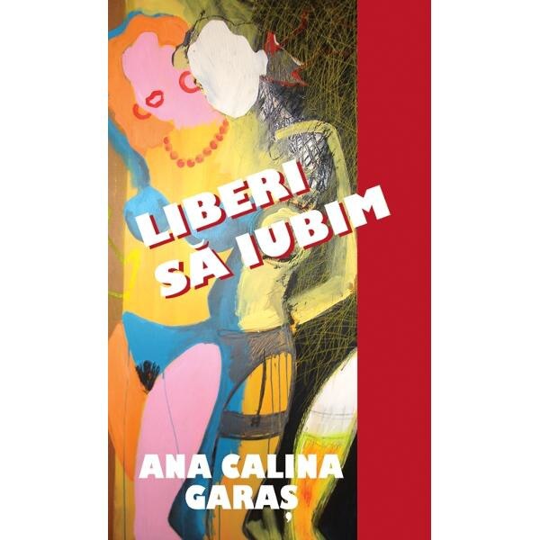 Liberi sa iubim - Ana Calina Garas