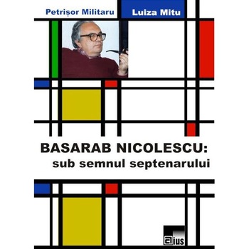 Basarab Nicolescu: Sub semnul septenarului - Petrisor Militaru, Luiza Mitu Basarab Nicolescu: Sub semnul septenarului - Petrisor Militaru, Luiza Mitu