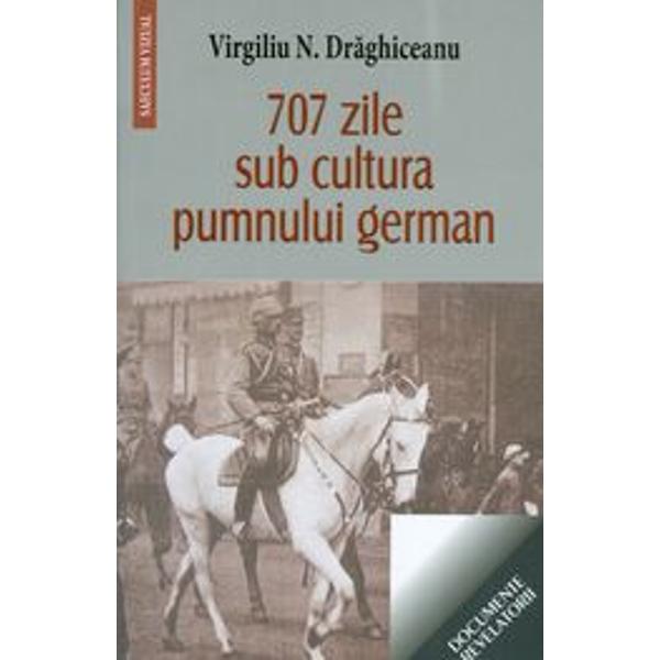 707 zile sub cultura pumnului german - Virgiliu N. Draghiceanu