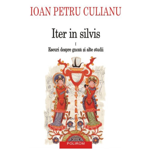 Iter in silvis vol.1: Eseuri despre gnoza si alte studii - Ioan Petru Culianu