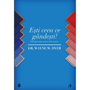Esti ceea ce gandesti! - Dr. Wayne W. Dyer Esti ceea ce gandesti! - Dr. Wayne W. Dyer
