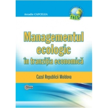 Managementul ecologic in tranzitia economica. Cazul Republicii Moldova. Arcadie Capcelea Managementul ecologic in tranzitia economica. Cazul Republicii Moldova. Arcadie Capcelea