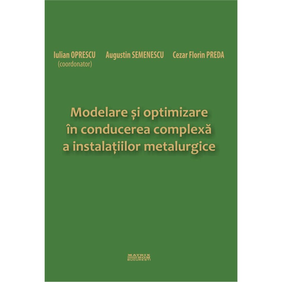 Modelare si optimizare in conducerea complexa a instalatiilor metalurgice , Augustin Semenescu, Cezar Florin Preda, Iulian Oprescu (Coord)