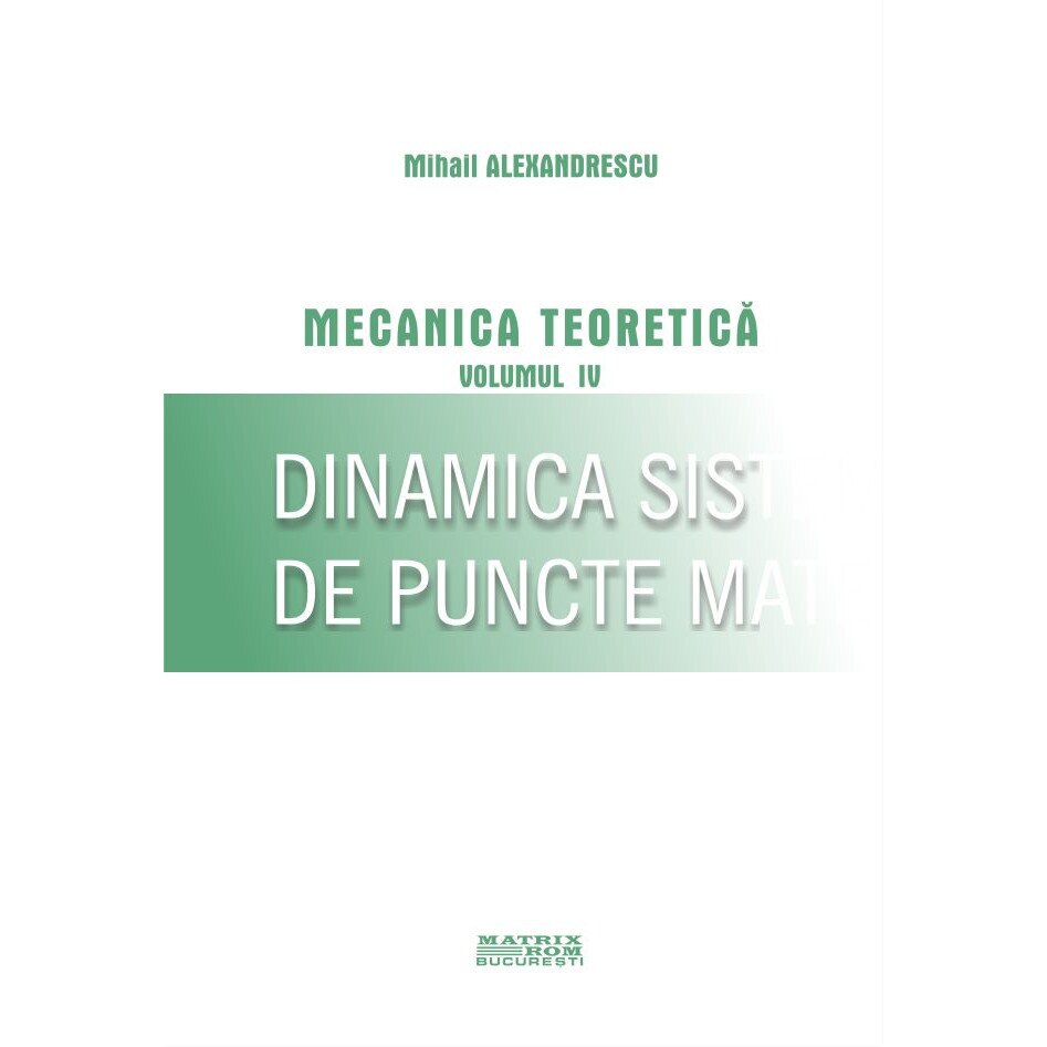 Mecanica teoretica. Dinamica sistemelor de puncte materiale , Mihail Alexandrescu