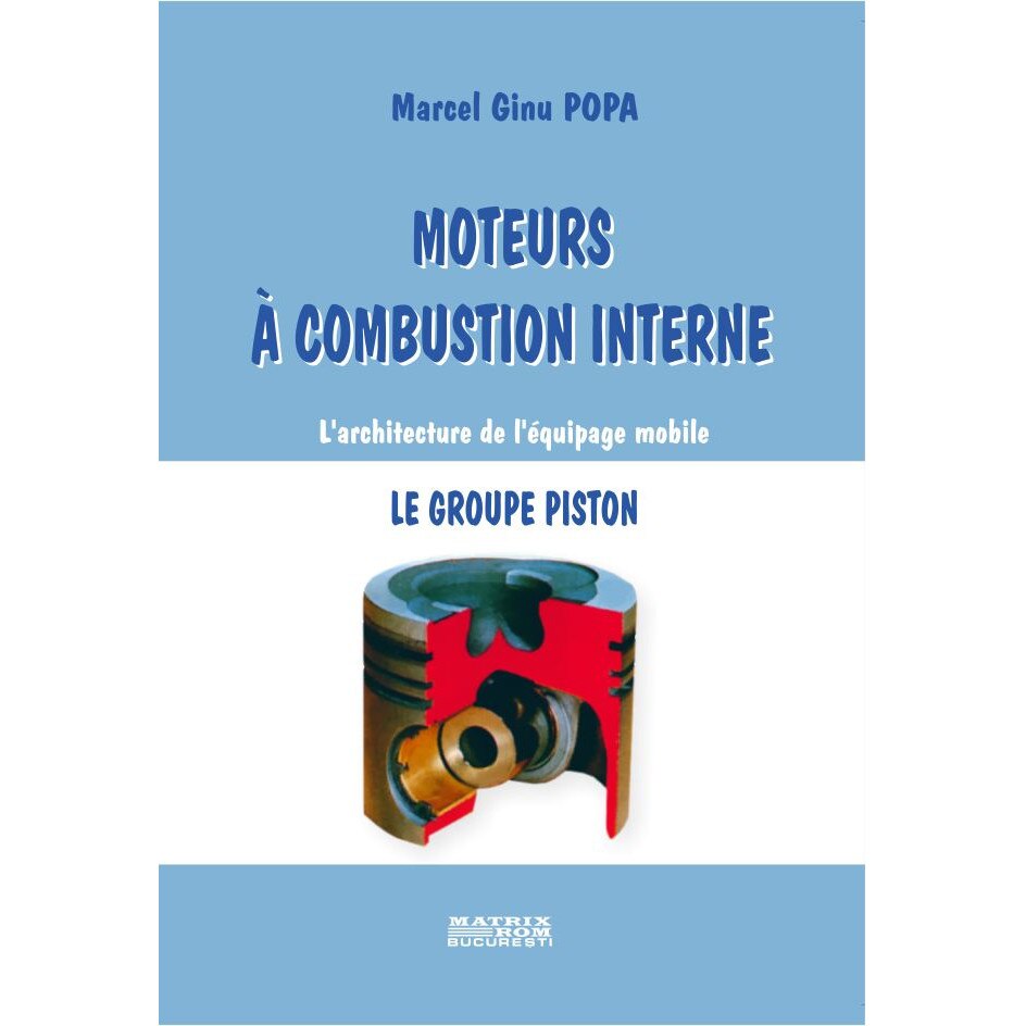 Moteurs a combustion interne. Le groupe piston , Marcel Ginu Popa